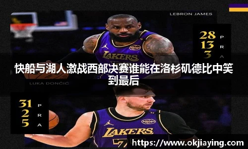 快船与湖人激战西部决赛谁能在洛杉矶德比中笑到最后