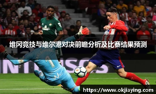 维冈竞技与维尔港对决前瞻分析及比赛结果预测