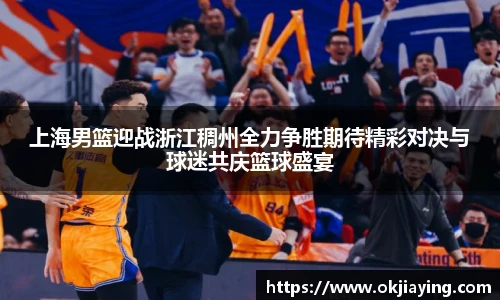 上海男篮迎战浙江稠州全力争胜期待精彩对决与球迷共庆篮球盛宴