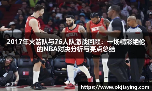 2017年火箭队与76人队激战回顾：一场精彩绝伦的NBA对决分析与亮点总结