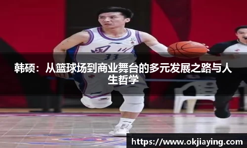韩硕：从篮球场到商业舞台的多元发展之路与人生哲学