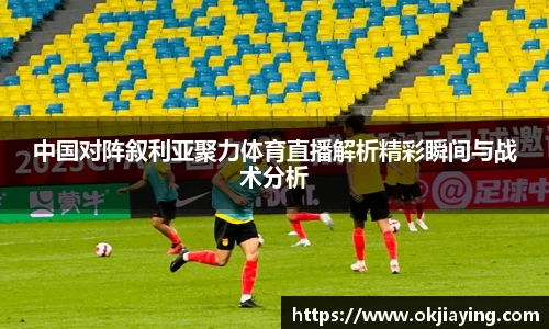 中国对阵叙利亚聚力体育直播解析精彩瞬间与战术分析
