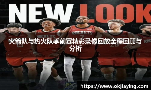 火箭队与热火队季前赛精彩录像回放全程回顾与分析