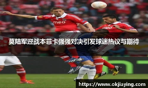 莫陆军迎战本菲卡强强对决引发球迷热议与期待